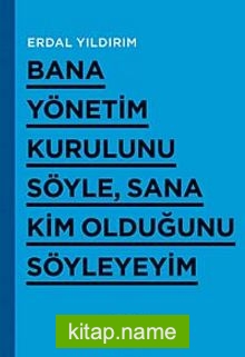Bana Yönetim Kurulunu Söyle, Sana Kim Olduğunu Söyleyeyim — Erdal Yıldırım kitap kapağı