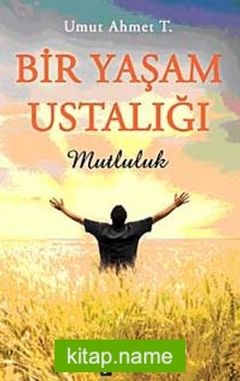 Bir Yaşam Ustalığı Mutluluk — Umut Ahmet Tarakçı kitap kapağı
