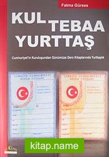 Kul Tebaa Yurttaş Cumhuriyet'in Kuruluşundan Günümüze Ders Kitaplarında Yurttaşlık — Fatma Gürses kitap kapağı