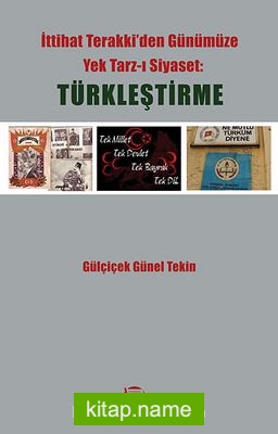 Türkleştirme İttihat Terakki'den Günümüze Yek Tarz-ı Siyaset — Gülçiçek Günel Tekin kitap kapağı