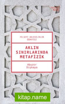 Aklın Sınırlarında Metafizik Felsefi Akledilirler Öğretisi — Abuzer Dişkaya kitap kapağı