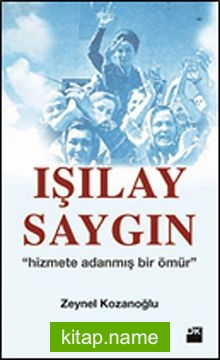 Işılay Saygın Hizmete Adanmış Bir Ömür — Zeynel Kozanoğlu kitap kapağı