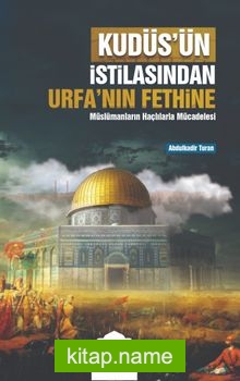 Kudüs’ün İstilasından Urfa’nın Fethine Müslümanların Haçlılarla Mücadelesi — Abdülkadir Turan kitap kapağı