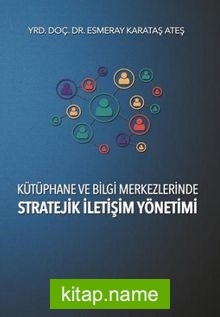 Kütüphane ve Bilgi Merkezlerinde Stratejik İletişim Yönetimi — Esmeray Karataş Ateş kitap kapağı