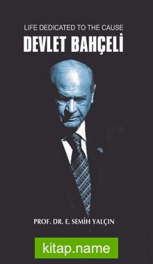 Life Dedicated To The Cause Devlet Bahçeli — Prof. Dr. E. Semih Yalçın kitap kapağı