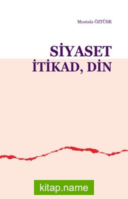 Siyaset, İtikad, Din — Prof. Dr. Mustafa Öztürk kitap kapağı