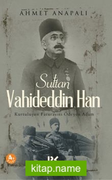 Sultan Vahideddin Han Kurtuluşun Faturasını Ödeyen Adam — Ahmet Anapalı kitap kapağı