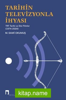 Tarihin Televizyonla İhyası TRT Tarihi ve Dizi Filmler (1974-2020) — M. Sami Okumuş kitap kapağı