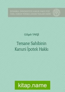 Tersane Sahibinin Kanuni İpotek Hakkı İstanbul Üniversitesi Hukuk Fakültesi Özel Hukuk Yüksek Lisans Tezleri Dizisi No: 42 — Gülşah Yakşi kitap kapağı