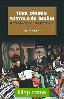 Türk Dininin Sosyolojik İmkanı / Alevilik ve İslam Protestanlığı — Yasin Aktay kitap kapağı
