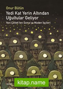 Yedi Kat Yerin Altından Uğultular Geliyor Yeni Çeltek’ten Soma’ya Maden İşçileri — Onur Bütün kitap kapağı