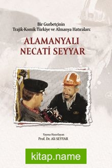 Bir Gurbetçinin Trajik-Komik Türkiye ve Almanya Hatıraları: Alamanyalı Necati Seyyar kitap kapağı