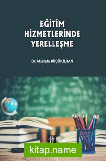 Eğitim Hizmetlerinde Yerelleşme — Dr. Musatafa Küçükilhan kitap kapağı
