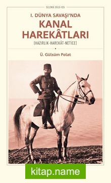 I. Dünya Savaşı’nda Kanal Harekatları (Hazırlık-Harekat-Netice) — Ü. Gülsüm Polat kitap kapağı