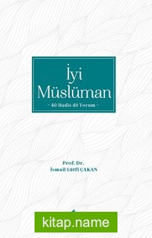 İyi Müslüman 40 Hadis 40 Yorum — Prof. Dr. İsmail Lütfi Çakan kitap kapağı